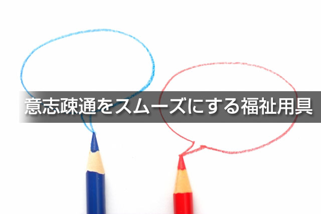 意志疎通をスムーズにする福祉用具